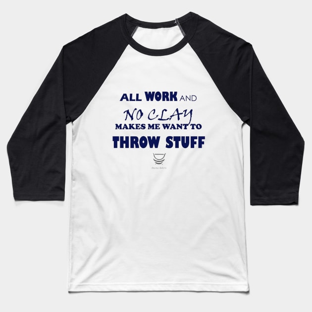 All work and no clay makes me want to throw stuff Baseball T-Shirt by Deanna Roberts Studio